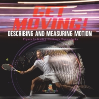 صورة الغلاف: Get Moving! Describing and Measuring Motion | Physics for Grade 2 | Children’s Physics Books 9781541987319