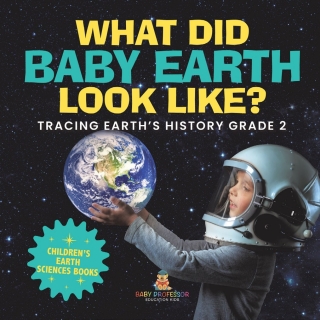 Titelbild: What Did Baby Earth Look Like? Tracing Earth’s History Grade 2 | Children’s Earth Sciences Books 9781541987340