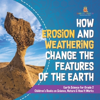 Cover image: How Erosion and Weathering Change the Features of the Earth | Earth Science for Grade 2 | Children’s Books on Science, Nature & How It Works 9781541987357