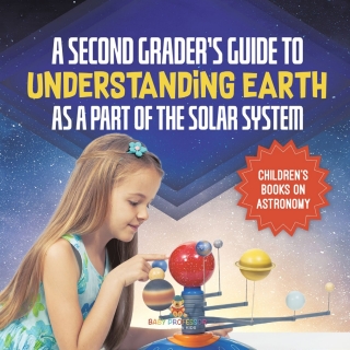 表紙画像: A Second Grader’s Guide to Understanding Earth as a Part of the Solar System | Children’s Books on Astronomy 9781541987364