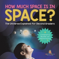 صورة الغلاف: How Much Space Is In Space? The Universe Explained for Second Graders | Children’s Books on Astronomy 9781541987371