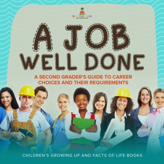 Cover image: A Job Well Done : A Second Grader’s Guide to Career Choices and Their Requirements | Children’s Growing up and Facts of Life Books 9781541987517