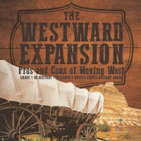Imagen de portada: The Westward Expansion : Pros and Cons of Moving West | Grade 7 US History | Children's United States History Books 9781541988347