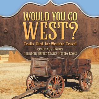 Cover image: Would You Go West? Trails Used for Western Travel | Grade 7 US History | Children's United States History Books 9781541988354