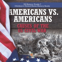 Imagen de portada: Americans vs. Americans | Causes of the US Civil War | US History Grade 7 | Children's United States History Books 9781541988378
