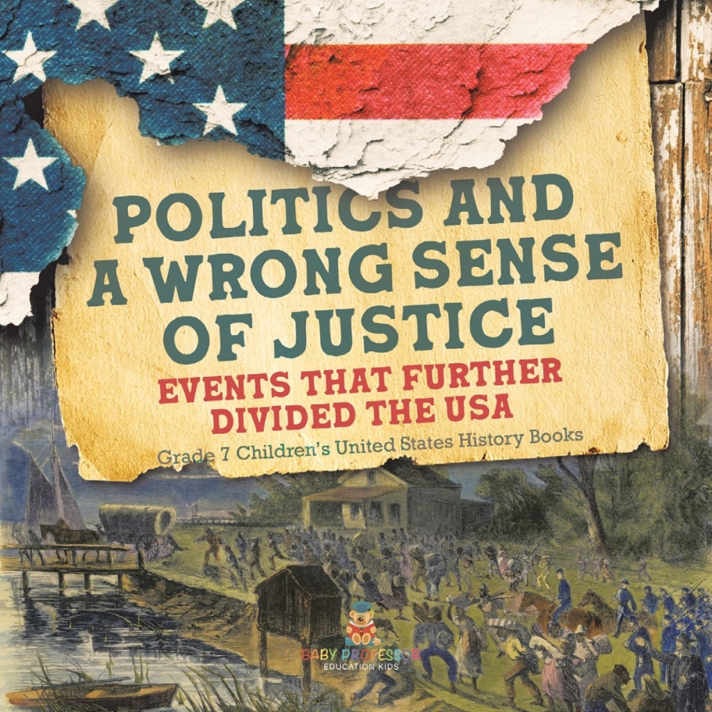 Politics and a Wrong Sense of Justice | Events That Further Divided the USA | Grade 7 Children’s United States History Books