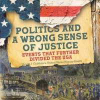 表紙画像: Politics and a Wrong Sense of Justice | Events That Further Divided the USA | Grade 7 Children’s United States History Books 9781541988385