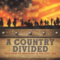 Cover image: A Country Divided | Brothers vs. Brothers in the Civil War | US History Grade 7 | Children’s United States History Books 9781541988408