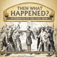 表紙画像: Then What Happened? | Aftermath of the Civil War | History Grade 7 | Children’s United States History Books 9781541988422