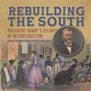 Cover image: Rebuilding the South | President Grant's Efforts of Reconstruction | Grade 7 Children's United States History Books 9781541988439