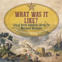 表紙画像: What Was It Like? Life of Native Americans During the Westward Movement | Grade 7 Children’s United States History Books 9781541988446
