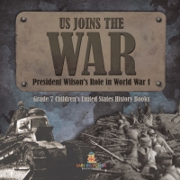Cover image: US Joins the War | President Wilson's Role in World War 1 | Grade 7 Children’s United States History Books 9781541988460