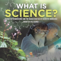 Cover image: What is Science? Science vs Pseudoscience and the Characteristics of Scientific Knowledge | Grade 6-8 Life Science 9781541990807