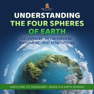 Imagen de portada: Understanding the Four Spheres of Earth | Geosphere, Hydrosphere, Biosphere, and Atmosphere | Earth and its Organisms | Grade 6-8 Earth Science 9781541990197