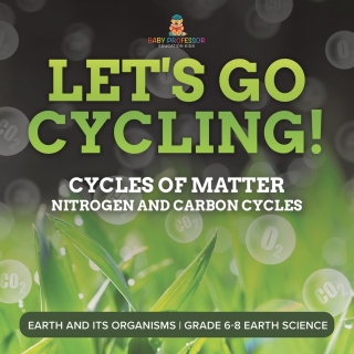 表紙画像: Let's Go Cycling! Cycles of Matter | Nitrogen and Carbon Cycles | Earth and its Organisms | Grade 6-8 Earth Science 9781541990203