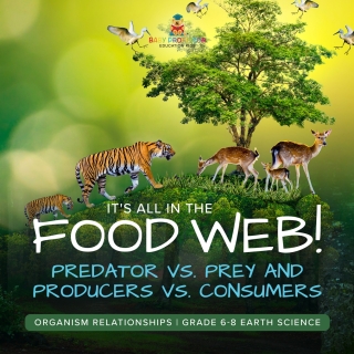 Imagen de portada: It's All in the Food Web! Predator vs. Prey and Producers vs. Consumers | Organism Relationships | Grade 6-8 Earth Science 9781541990227