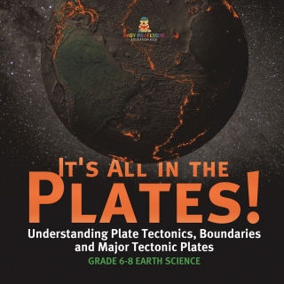 Cover image: It's All in the Plates! Understanding Plate Tectonics, Boundaries and Major Tectonic Plates | Grade 6-8 Earth Science 9781541990319