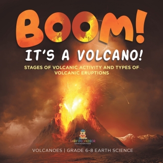 Imagen de portada: BOOM! its a Volcano! Stages of Volcanic Activity and Types of Volcanic Eruptions | Volcanoes | Grade 6-8 Earth Science 9781541990340