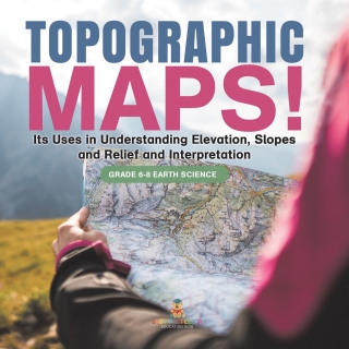 Cover image: Topographic Maps! Its Uses in Understanding Elevation, Slopes and Relief and Interpretation | Grade 6-8 Earth Science 9781541990418