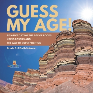 Omslagafbeelding: Guess My Age! Relative Dating the Age of Rocks using Fossils and the Law of Superposition | Grade 6-8 Earth Science 9781541990432
