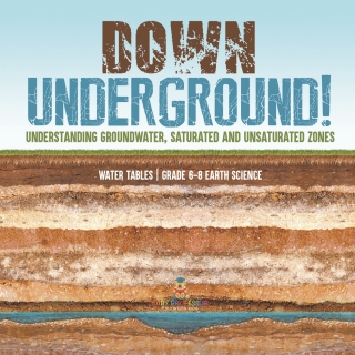Cover image: Down Underground! Understanding Groundwater, Saturated and Unsaturated Zones | Water Tables | Grade 6-8 Earth Science 9781541990494