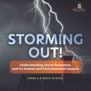 Cover image: Storming Out! Understanding Storm Formation, and Its Human and Environmental Impacts | Grade 6-8 Earth Science 9781541990579