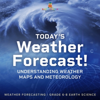 表紙画像: Today's Weather Forecast! Understanding Weather Maps and Meteorology | Weather Forecasting | Grade 6-8 Earth Science 9781541990586