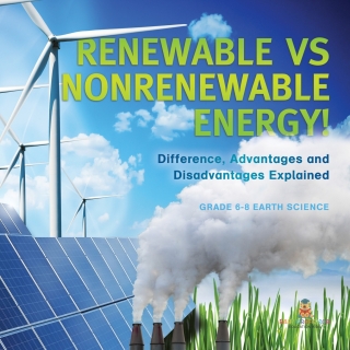 Cover image: Renewable vs Nonrenewable Energy! Difference, Advantages and Disadvantages Explained | Grade 6-8 Earth Science 9781541990647