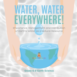 Omslagafbeelding: Water, Water Everywhere! Importance,Management and Distribution of Earth's Water as a Natural Resource | Grade 6-8 Earth Science 9781541990678