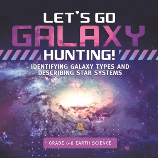 Cover image: Let's Go Galaxy Hunting! Identifying Galaxy Types and Describing Star Systems | Grade 6-8 Earth Science 9781541990777