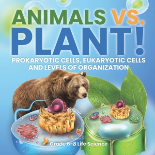 Cover image: Animals vs. Plant! Prokaryotic Cells, Eukaryotic Cells and Levels of Organization | Grade 6-8 Life Science 9781541990937