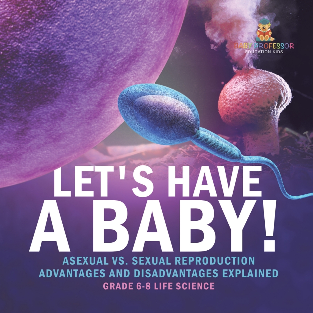 Let’s Have a Baby! Asexual vs. Sexual Reproduction | Advantages and Disadvantages Explained | Grade 6-8 Life Science