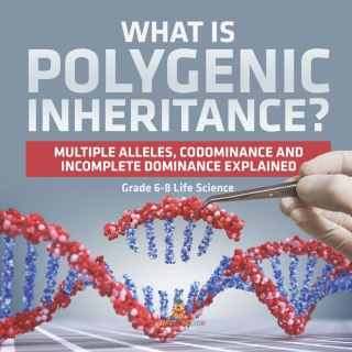 Cover image: What is Polygenic Inheritance? Multiple Alleles, Codominance and Incomplete Dominance Explained | Grade 6-8 Life Science 9781541991040