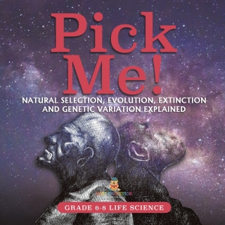 Cover image: Pick Me! Natural Selection, Evolution, Extinction and Genetic Variation Explained | Grade 6-8 Life Science 9781541991088