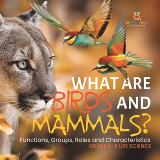 Cover image: What are Birds and Mammals? Functions, Groups, Roles and Characteristics | Grade 6-8 Life Science 9781541991279