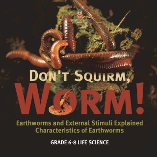 表紙画像: Don't Squirm Worm! Earthworms and External Stimuli Explained | Characteristics of Earthworms | Grade 6-8 Life Science 9781541991293