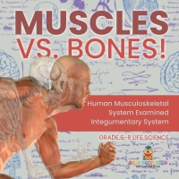 Cover image: Muscles vs. Bones! Human Musculoskeletal System Examined | Integumentary System | Grade 6-8 Life Science 9781541991316