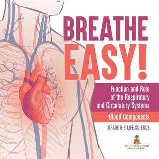 Cover image: Breathe Easy! Function and Role of the Respiratory and Circulatory Systems | Blood Components | Grade 6-8 Life Science 9781541991330