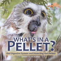 Cover image: What's in a Pellet? Owl Digestive System and Dissecting Owl Pellets | Grade 6-8 Life Science 9781541991415