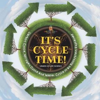 Cover image: It's Cycle Time! Carbon Cycle, Nitrogen Cycle and Water Cycle in an Ecosystem Explained | Grade 6-8 Life Science 9781541991422
