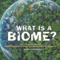 Cover image: What is a Biome? Earth's Major Biomes | Organism Adaptations to Environments | Ecology | Grade 6-8 Life Science 9781541991439