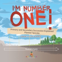 Cover image: I'm Number One! Primary and Secondary Succession Explained | Pioneer Species | Grade 6-8 Life Science 9781541991446