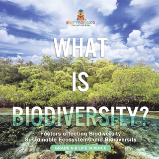 Imagen de portada: What is Biodiversity? Factors Affecting Biodiversity | Sustainable Ecosystems and Biodiversity | Grade 6-8 Life Science 9781541991484