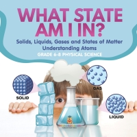 صورة الغلاف: What State am I In? Solids, Liquids, Gases and States of Matter | Understanding Atoms | Grade 6-8 Physical Science 9781541994133