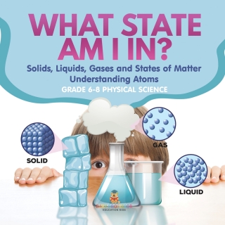 Imagen de portada: What State am I In? Solids, Liquids, Gases and States of Matter | Understanding Atoms | Grade 6-8 Physical Science 9781541994133