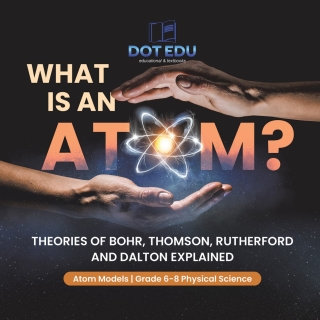 Imagen de portada: What is an Atom? Theories of Bohr, Thomson, Rutherford and Dalton Explained | Atom Models | Grade 6-8 Physical Science 9781541994164