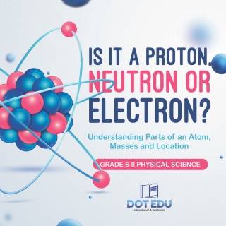 صورة الغلاف: Is it a Proton, Neutron or Electron? Understanding Parts of an Atom, Masses and Location | Grade 6-8 Physical Science 9781541994171