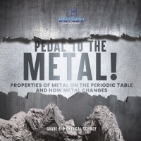 表紙画像: Pedal to the Metal! Properties of Metal on the Periodic Table and How Metal Changes | Grade 6-8 Physical Science 9781541994201