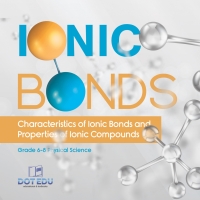 Imagen de portada: Ionic Bonds | Characteristics of Ionic Bonds and Properties of Ionic Compounds | Grade 6-8 Physical Science 9781541994256