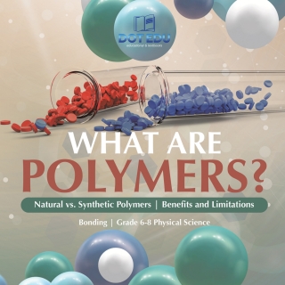 Cover image: What are Polymers? Natural vs. Synthetic Polymers and Benefits and Limitations | Bonding | Grade 6-8 Physical Science 9781541994720